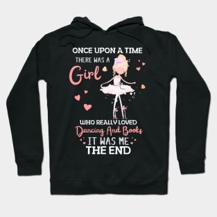 Once Upon A Time There Was A Girl Who Really Loved Dancing And Books It Was Me, Funny Reading Ballet Dancer Hoodie